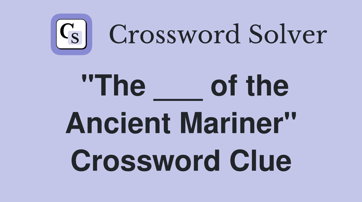 "The ___ of the Ancient Mariner" Crossword Clue Answers Crossword